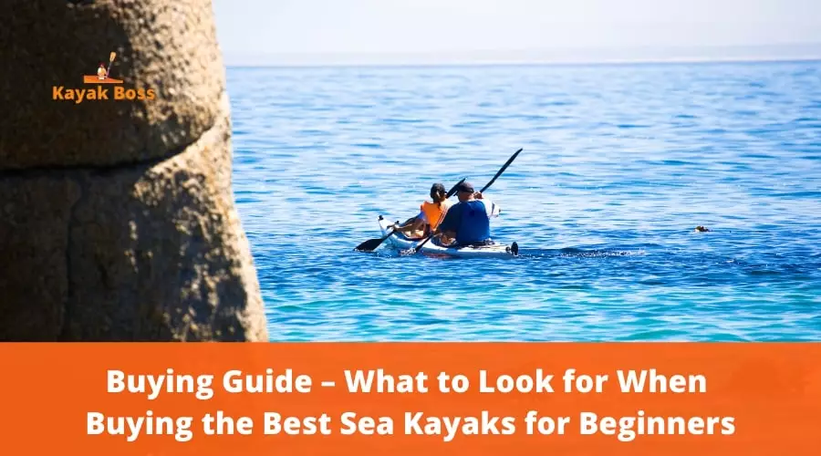 Buying Guide – What to Look for When Buying the Best Sea Kayaks for Beginners